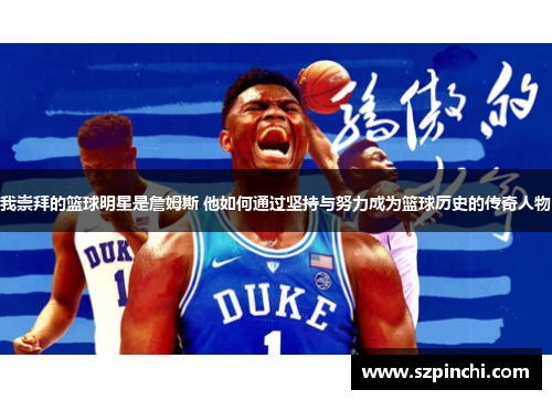 我崇拜的篮球明星是詹姆斯 他如何通过坚持与努力成为篮球历史的传奇人物