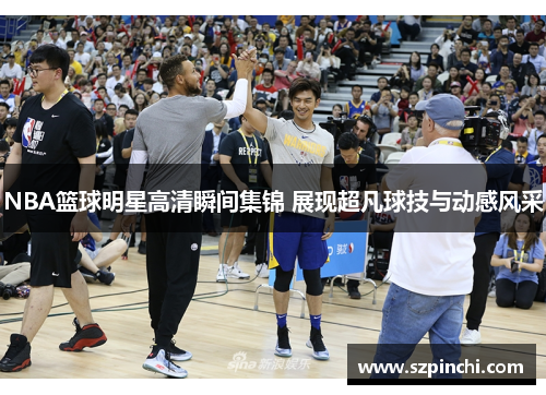 NBA篮球明星高清瞬间集锦 展现超凡球技与动感风采 NBA篮球明星高清瞬间集锦 展现超凡球技与动感风采