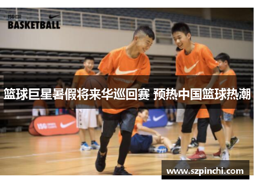 篮球巨星暑假将来华巡回赛 预热中国篮球热潮