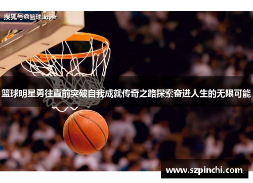 篮球明星勇往直前突破自我成就传奇之路探索奋进人生的无限可能