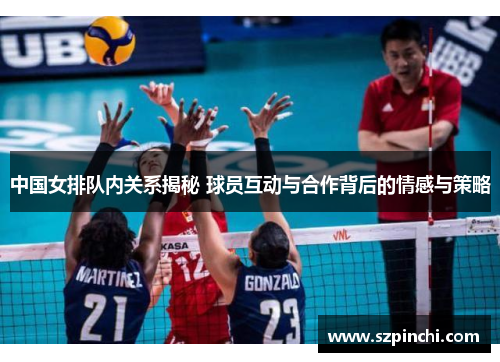 中国女排队内关系揭秘 球员互动与合作背后的情感与策略 中国女排队内关系揭秘 球员互动与合作背后的情感与策略