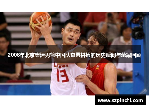 2008年北京奥运男篮中国队奋勇拼搏的历史瞬间与荣耀回顾 2008年北京奥运男篮中国队奋勇拼搏的历史瞬间与荣耀回顾